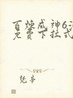百炼成神6漫画免费下拉式六漫画