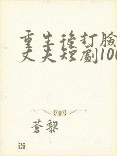 重生后打脸虚伪丈夫短剧100集免费观看