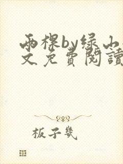 两棵by绿山全文免费阅读笔趣阁