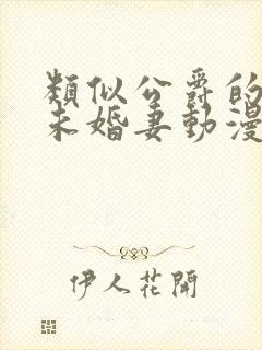 类似公爵的契约未婚妻动漫推荐