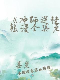 《冲师逆徒》动态漫全集免费