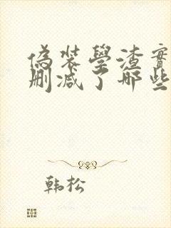 伪装学渣实体书删减了哪些