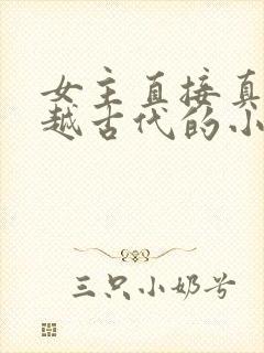 女主直接真身穿越古代的小说