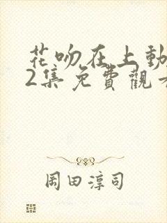 花吻在上动漫12集免费观看全集