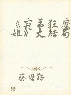 《宠弟狂魔的姐姐》大结局