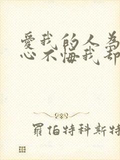 爱我的人为我痴心不悔我却为我爱的人