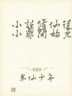 小说修仙从神秘小鼎开始免费看