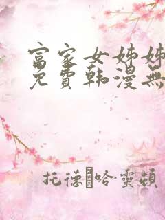 富家女姊姊漫画免费韩漫无删减