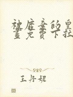 被废弃的皇妃漫画免费下拉式