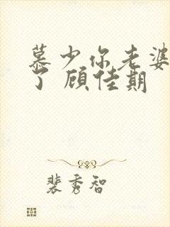 慕少你老婆虐渣了 顾佳期