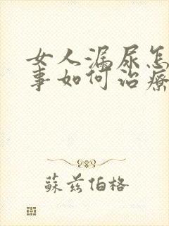 女人漏尿怎么回事如何治疗