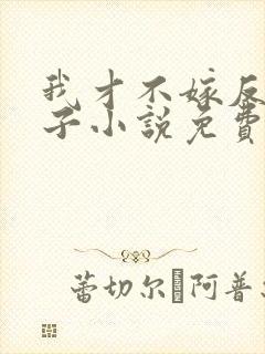 我才不嫁反派皇子小说免费阅读