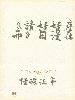 《请好好疼爱里面》日漫在线观看