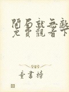 开局就无敌漫画免费观看下拉式