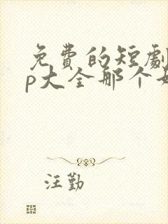 免费的短剧app大全那个好