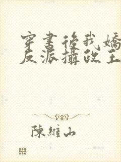 穿书后我娇养了反派摄政王完结