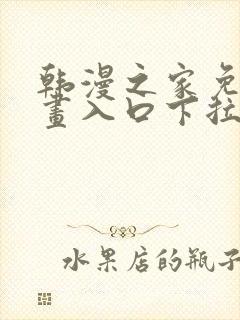 韩漫之家免费漫画入口下拉