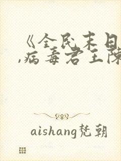 《全民末日:我,病毒君王陈白小说》