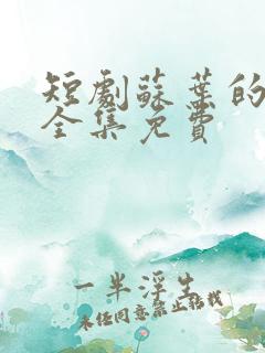 短剧苏叶的复仇全集免费