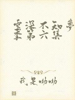 云深不知梦第一季第六集