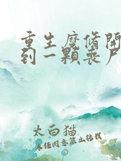 重生魔修开局捡到一颗丧尸星球小说免费阅读