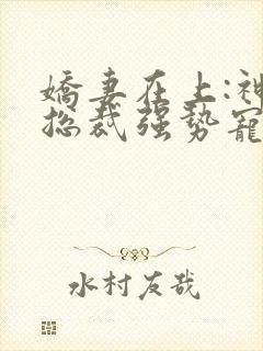 娇妻在上:神秘总裁强势宠