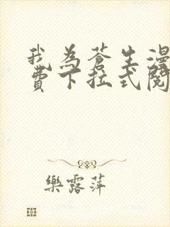 我为苍生漫画免费下拉式阅读