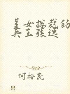 美女总裁的贴身兵王张逸