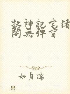 牧神记宅猪笔趣阁无弹窗