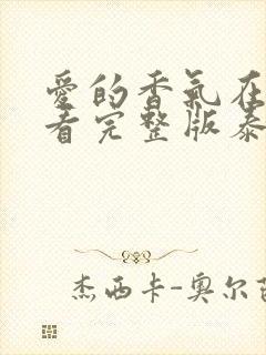 爱的香气在线观看完整版泰剧