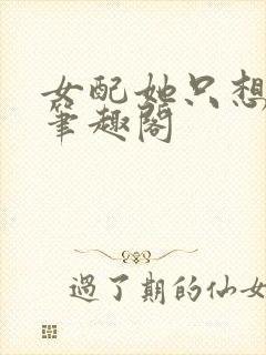 女配她只想被渣笔趣阁