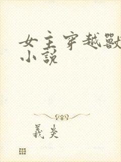 女主穿越兽世的小说