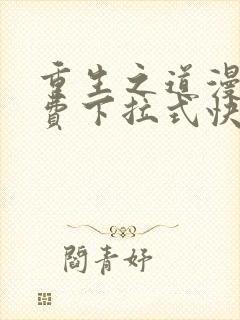 重生之道漫画免费下拉式快看漫画