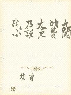 我乃大明九千岁小说免费阅读