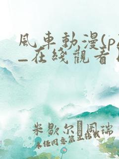 风车动漫(p)_在线观看日本动漫