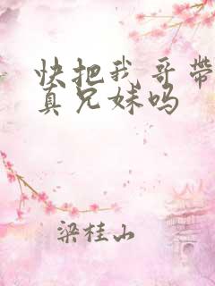 快把我哥带走是真兄妹吗