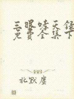 三眼哮天录漫画免费全集下拉式