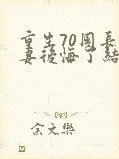 重生70团长前妻后悔了结局