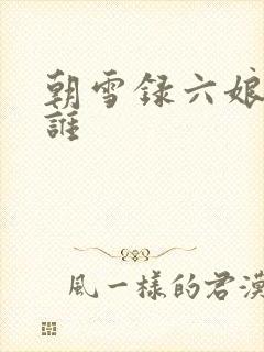 朝雪录六娘子是谁