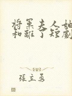 将军夫人她请旨和离了短剧