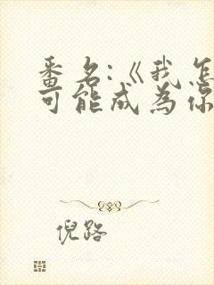 番名:《我怎么可能成为你的恋人》