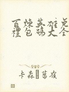 百炼英雄兑换码礼包码大全