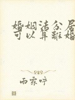 婚姻法分居多久可以算离婚