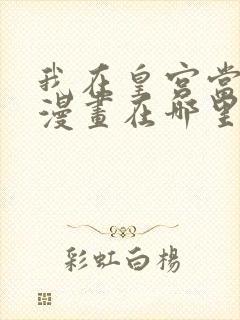 我在皇宫当巨巨漫画在哪里看