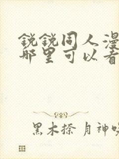 锐锐同人漫画在哪里可以看