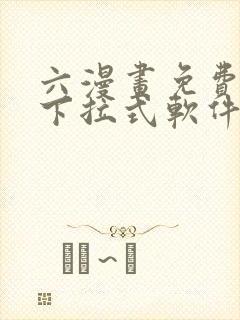 六漫画免费漫画下拉式软件在线观看