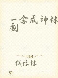 一念成神林凡短剧