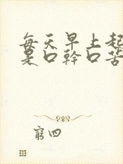 每天早上起床都是口干口苦