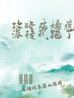 攻略病娇疯批反派后我跑了