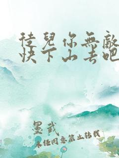 徒儿你无敌了,快下山去吧免费阅读